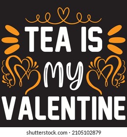 tea is my valentine T shirt design, vector file.