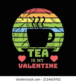 Tea Is My Valentine T Shirt Design And Vector Illustration. 