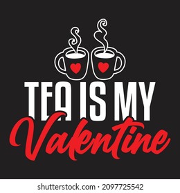 Tea is My Valentine - Valentine's Day T-shirt Design, vector File.