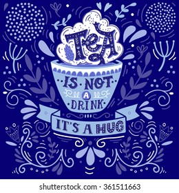 Tea is not a drink, it's a hug. Quote. Hand drawn vintage print with hand lettering. This illustration can be used as a print, on t-shirts and bags, stationary or as a poster.  