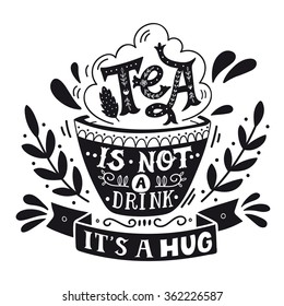 Tea is not a drink, it's a hug. Quote. Hand drawn vintage print with hand lettering. This illustration can be used as a print, on t-shirts and bags, stationary or as a poster.  