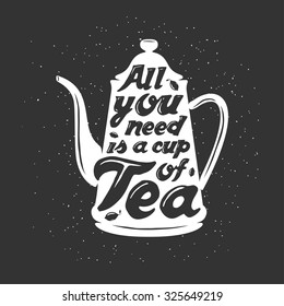 Tea pot silhouette with quote. All you need is a cup of tea. Vintage vector illustration.