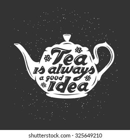 Tea pot silhouette with quote. Tea is always a good idea. Vintage vector illustration.