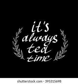 Tea pot silhouette with quote. It is always tea time. Vintage vector illustration.