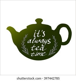 Tea pot silhouette with quote. It is always tea time. Vintage vector illustration.