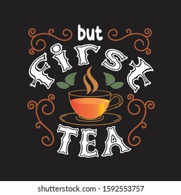 Tea Quotes and Slogan good for T-Shirt. But First Tea.