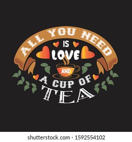 Tea Quotes and Slogan good for T-Shirt. All You Need is Love and a Cup of Tea.