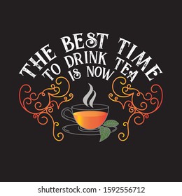 Tea Quotes and Slogan good for T-Shirt. The Best Time to Drink Tea is Now.