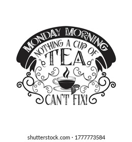 Tea Quotes and Slogan good for T-Shirt. Monday Morning Nothing a Cup of Tea can't Fix!.