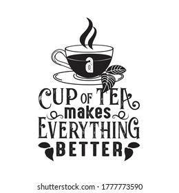 Tea Quotes and Slogan good for T-Shirt. A Cup of Tea makes Everything Better.