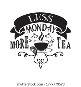 Tea Quotes and Slogan good for T-Shirt. Less Monday More Tea.