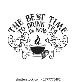 Tea Quotes and Slogan good for T-Shirt. The Best Time to Drink Tea is Now.