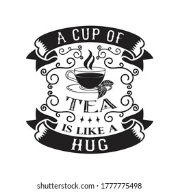 Tea Quotes and Slogan good for T-Shirt. A Cup of Tea is Like a Hug.