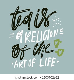 Tea is a religion of the art of life. Hand lettering illustration for your design