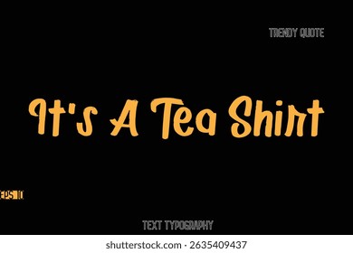 It's A Tea Shirt Stylish Bold Text Typography Quote For T-Shirt Designs