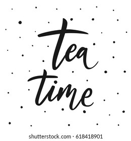 Tea time. Hand drawn typography poster. Hand lettering. Calligraphy quote. For posters, prints or home decorations, cafe and restaurants. Vector illustration.