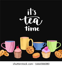 It’s tea time. Handwritten lettering quote and hand drawn cups, mugs and homemade pastry for design menu, cafe decoration, delivery box. Vector illustration in flat style isolated on black background.