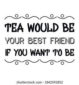 Tea would be your best friend if you want to be. Vector Quote