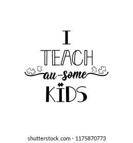 I teach au-some kids. Lettering. Vector hand drawn motivational and inspirational quote. Calligraphic poster. World Autism awareness day.