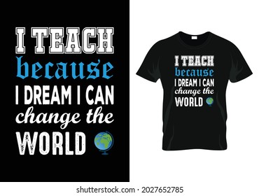 i teach because i dream i can change the world Teacher day t-shirt design