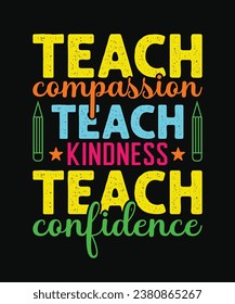 Teach Compassion Teach Kindness Teach Confidence T-Shirt Design