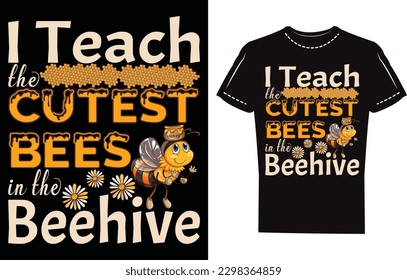 I teach the cutest bees in the beehive. bees design. bees art design, bees t shirt design quote. template design.