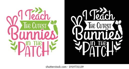 I Teach The Cutest Bunnies In The Patch Printable Vector Illustration