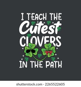 I Teach The Cutest Clovers In The Patch St Patricks Day T-Shirt design vector 