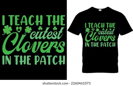 I Teach The Cutest Clovers In The Patch. Vector, graphics, typography, funny St Patrick's Day T-shirt, Irish, St Patrick's Day T-shirt design,