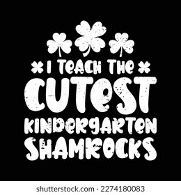 I Teach the Cutest Kindergarten Shamrocks Shirt, Kindergarten Shamrocks Shirt, Kindergarten, Shamrocks, Teach, St Patricks Day Day Shirt Print Template