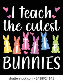 I Teach The Cutest Little Bunnies Happy Easter day shirt print template typography design for Easter day Easter Sunday rabbits vector bunny egg illustration art