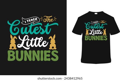 I Teach The Cutest Little Bunnies T shirt Design, vector illustration, graphic template, print on demand, typography, vintage, eps 10, textile fabrics, retro style, element, apparel, easter day tee