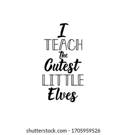 I teach the cutest little elves. Lettering. Can be used for prints bags, t-shirts, posters, cards. Calligraphy vector. Ink illustration