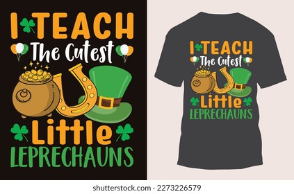 I Teach The Cutest Little Leprechauns, St.Patrick’s Day T- shirt Design