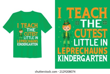 I Teach The Cutest Little Leprechauns In Kindergarten
This Is My New St Patrick's Day T Shirt Design.