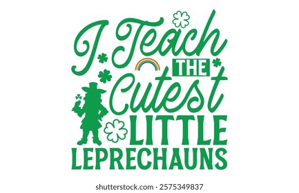 I Teach The Cutest Little Leprechauns - St. Patrick’s Day T-Shirt Design Featuring Handmade Calligraphy Vector, Isolated on Black Background, Crafted for Cricut and Silhouette Users, EPS 10 Included f