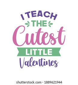 I Teach Cutest Little Valentines, Funny Valentines Day Shirt, Vector Illustration