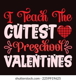 I Teach The Cutest Preschool Valentine, Happy valentine shirt print template, 14 February typography design