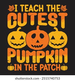 I Teach the Cutest Pumpkin in the Patch Fall Custom Typography T Shirt Design for Teachers