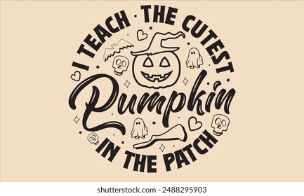 I Teach  The Cutest Pumpkin In The Patch Halloween T-Shirt Design