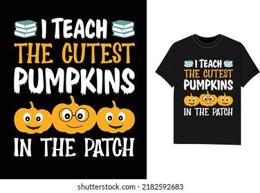 I Teach The Cutest Pumpkins In The Patch Halloween t shirt design