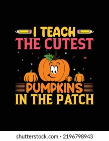 I Teach the cutest pumpkins in the patch Teacher T-Shirt Design 