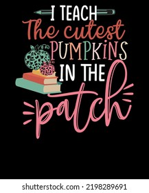 I Teach the Cutest Pumpkins in the Patch Teacher T Shirt for Women Graphic Halloween Tee Design