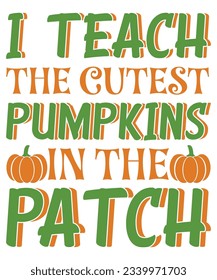 I Teach The Cutest Pumpkins In The Patch T-shirt Print Template