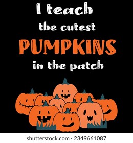 I teach the cutest pumpkins in patch t-shirt design