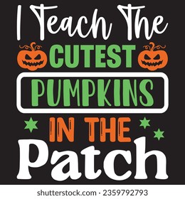 I Teach the Cutest Pumpkins in the Patch t-shirt design vector file