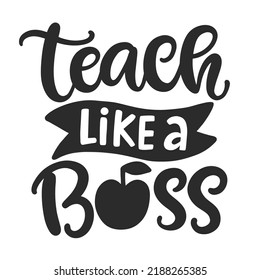 Teach Like A Boss. Inspirational Hand written lettering Inscription. Teacher's Day Gift. T Shirt, Poster, Mug, Tote Bag Design. Modern calligraphy isolated on white. Printable Vector Illustration. 