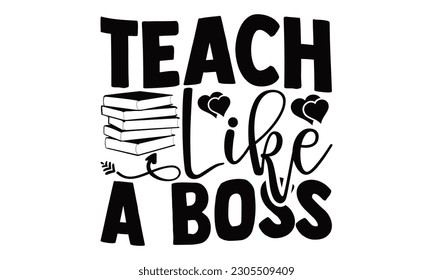 Teach Like A Boss - School SVG Design, Aislado en el fondo blanco, Ilustración para impresiones en camisetas, bolsas, carteles, tarjetas y Mug.