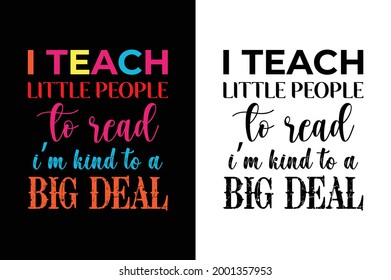 i teach little people to read i’m kind to a big deal t-shirt design. teacher day t-shirt