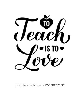 To teach is to love calligraphy hand lettering. Teachers Day quote. Vector template for greeting card, typography poster, banner, flyer, shirt, mug, etc